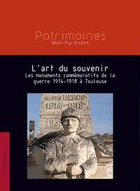 L'art du souvenir Les monuments commémoratifs de la guerre 1914-1918 à Toulouse