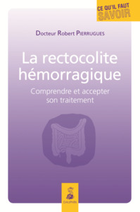 LA RECTOCOLITE HEMORRAGIQUE: COMPRENDRE ET ACCEPTER SON TRAITEMENT