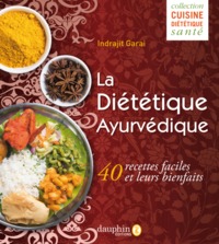 LA DIETETIQUE AYURVEDIQUE - 40 RECETTES FACILES ET LEURS BIENFAITS