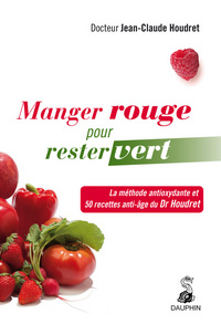 Manger rouge pour rester vert : la méthode antioxydante et les 50 recettes anti-âge du Dr Houdret
