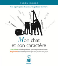 MON CHAT ET SON CARACTERE - SOLUTIONS A TOUS LES PROBLEMES QUE VOUS POURREZ RENCONTRER. REPONSES A T