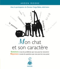 MON CHAT ET SON CARACTERE - SOLUTIONS A TOUS LES PROBLEMES QUE VOUS POURREZ RENCONTRER. REPONSES A T