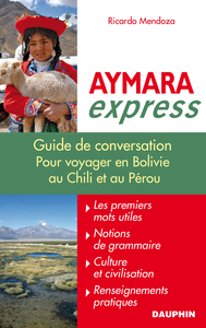 AYMARA EXPRESS POUR VOYAGER EN BOLIVIE, AU PEROU ET AU CHILI - NOTIONS DE GRAMMAIRE, CULTURE ET CIVI