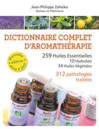 DICTIONNAIRE COMPLET D'AROMATHERAPIE - 259 HUILES ESSENTIELS -10 HYDROLATS -34 HUILES VEGETALES -372