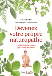 DEVENEZ VOTRE PROPRE NATUROPATHE - CLES DU BIEN ETRE PAR LA NATUROPATHIE