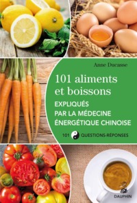 101 ALIMENTS ET BOISSONS EXPLIQUES PAR LA MEDECINE ENERGETIQUE CHINOISE ET LES CINQ ELEMENTS 101 QUE