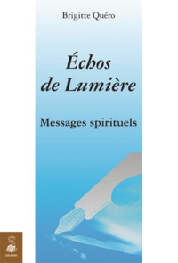 MESSAGES SPIRITUELS DE L'AU-DELA. CE QUE L'ECRITURE AUTOMATIQUE M'A TRANSMIS - ECHOS DE LUMIERE