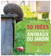 50 idées pour nourrir et loger les animaux du jardin