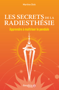 LES SECRETS DE LA RADIESTHESIE - APPRENDRE A MAITRISER LE PENDULE