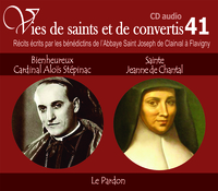 Vies de saints et de convertis, livre audio T41 - bienheureux Cardinal Aloïs Stépinac et Sainte Jeanne de Chantal - le pardon - CD341