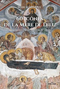 60 ICONES DE LA MERE DE DIEU - DORMITION-ASSOMPTION DANS LES ICONES DU VIIE AU XVE SIECLE - EDITION
