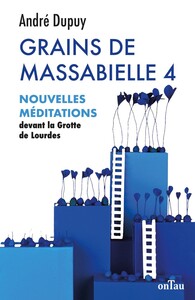 MEDITATIONS - GRAINS DE MASSABIELLE - TOME 4 - NOUVELLES MDEITATIONS DEVANT LA GROTTE DE LOURDES