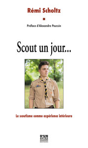 SCOUT UN JOUR... - LE SCOUTISME COMME EXPERIENCE INTERIEURE