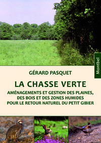 LA CHASSE VERTE - AMENAGEMENTS ET GESTION DES PLAINES, DES BOIS ET DES ZONES HUMIDES POUR LE RETOUR