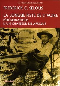 LA LONGUE PISTE DE L'IVOIRE. PEREGRINATIONS D'UN CHASSEUR EN AFRIQUE