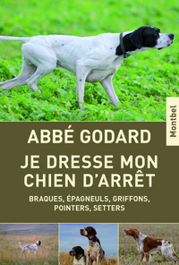 JE DRESSE MON CHIEN D'ARRET - BRAQUES, EPAGNEULS, GRIFFONS, POINTERS, SETTERS.