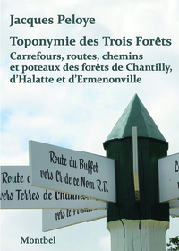 Toponymie des Trois Forêts. Carrefours, routes, chemins et poteaux des forêts de Chantilly, Halatte