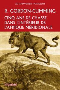 CINQ ANS DE CHASSE DANS L'INTERIEUR DE L'AFRIQUE MERIDIONALE