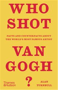 WHO SHOT VAN GOGH? FACTS AND COUNTERFACTS ABOUT THE WORLD'S MOST FAMOUS ARTIST /ANGLAIS