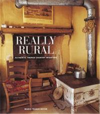 Really Rural Authentic French Country Interiors /anglais