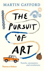 The Pursuit of Art Travels, Encounters and Revelations /anglais