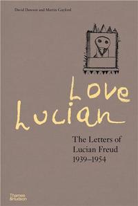 LOVE LUCIAN THE LETTERS OF LUCIAN FREUD 1939-1954 /ANGLAIS