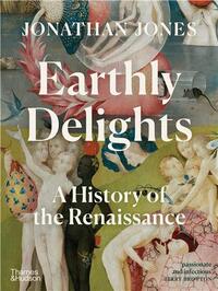 EARTHLY DELIGHTS: A HISTORY OF THE RENAISSANCE /ANGLAIS