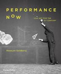 PERFORMANCE NOW: LIVE ART FOR THE TWENTY-FIRST CENTURY /ANGLAIS