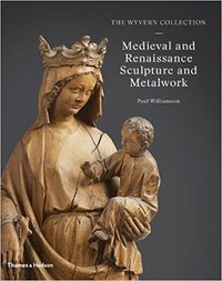 THE WYVERN COLLECTION: MEDIEVAL AND RENAISSANCE SCULPTURE AND METALWORK /ANGLAIS