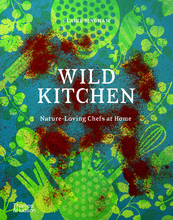 WILD KITCHEN: NATURE-LOVING CHEFS AT HOME /ANGLAIS