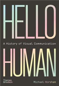 HELLO HUMAN A HISTORY OF VISUAL COMMUNICATION /ANGLAIS