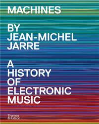Machines A History of Electronic Music by Jean-Michel Jarre /anglais