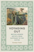 Voyaging Out British Women Artists from Suffrage to the Sixties /anglais