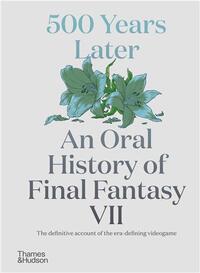 500 YEARS LATER : AN ORAL HISTORY OF FINAL FANTASY VII /ANGLAIS
