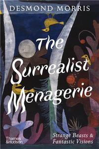The Surrealist Menagerie Strange Beasts & Fantastic Visions /anglais