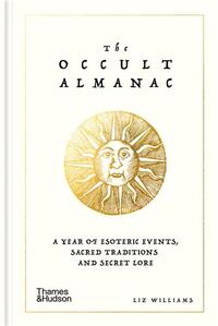 The Occult Almanac A Year of Esoteric Events, Sacred Traditions and Secret Lore /anglais