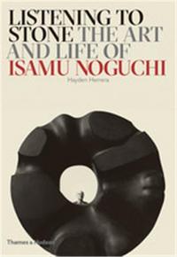 LISTENING TO STONE THE ART AND LIFE OF ISAMU NOGUCHI /ANGLAIS