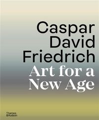 Caspar David Friedrich Art for a New Age /anglais