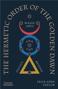 The Hermetic Order of the Golden Dawn: Magic Arts and the Occult Revival /anglais