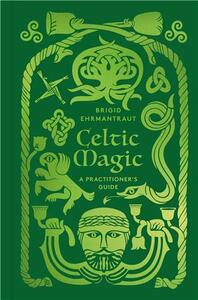 Celtic Magic: A Practitioner's Guide /anglais