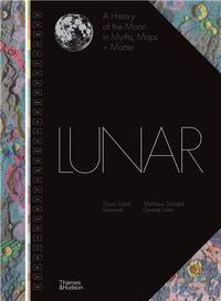LUNAR A HISTORY OF THE MOON IN MYTHS, MAPS + MATTER /ANGLAIS