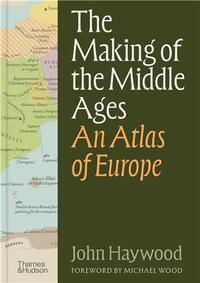 The Making of the Middle Ages: An Atlas of Europe /anglais