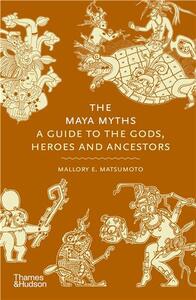 The Maya Myths : A Guide to the Gods, Heroes and Ancestors /anglais