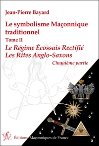 Le symbolisme Maçonnique traditionnel T2 - Le Régime Ecossais Rectifié - Les Rites Anglo-Saxons - 5ème partie