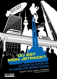 Où est mon Jetpack ? - Le guide du futur où la science est restée fiction