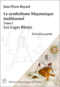 Le symbolisme Maçonnique traditionnel T1 - Les Loges Bleues - Troisième partie