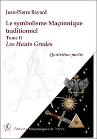 Le symbolisme Maçonnique traditionnel - T2 : Les Hauts Grades - Quatrième partie