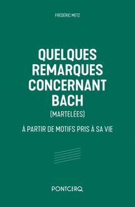 Quelques remarques concernant bach (martelées) : – à partir de motifs pris à sa vie