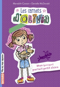 LES CARNETS D'OLIVIA, TOME 02 - MON (PRESQUE) PARFAIT PETIT CHIEN