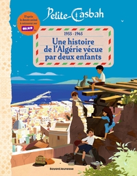 PETITE CASBAH, 1955-1965 : UNE HISTOIRE DE L'ALGERIE RACONTEE PAR DEUX ENFANTS - D'APRES LE DESSIN A